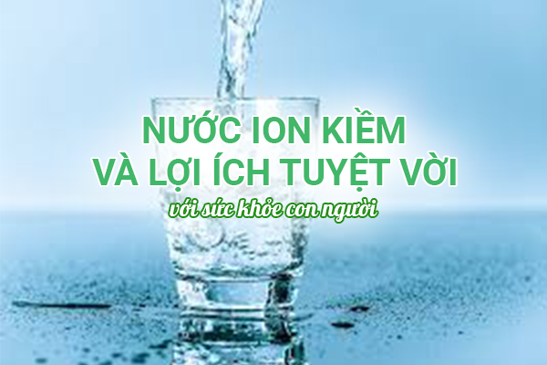 27 ĐIỀU THÚ VỊ VỀ LỢI ÍCH CỦA NƯỚC THẦN KỲ HYDRO ION KIỀM KHI DÙNG